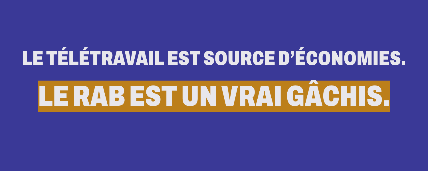 Le télétravail est source d’économies. Le RAB est un vrai gâchis.